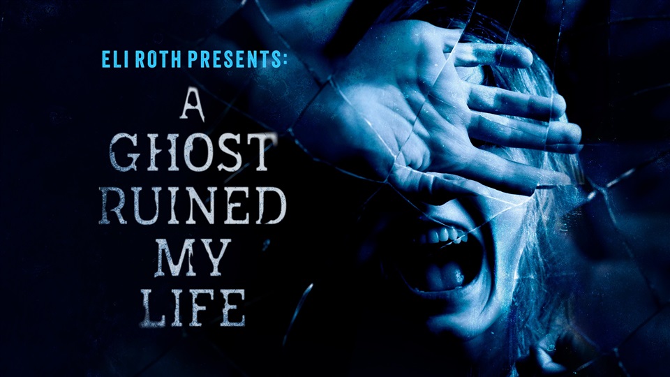 Eli Roth Presents: A Ghost Ruined My Life - What2Watch